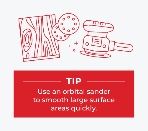 Use an orbital sander to smooth large surface areas quickly.
