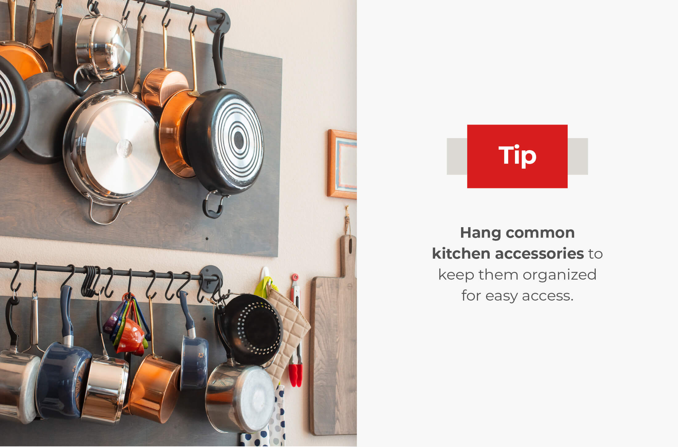 Hang common kitchen accessories to keep them organized for easy access.