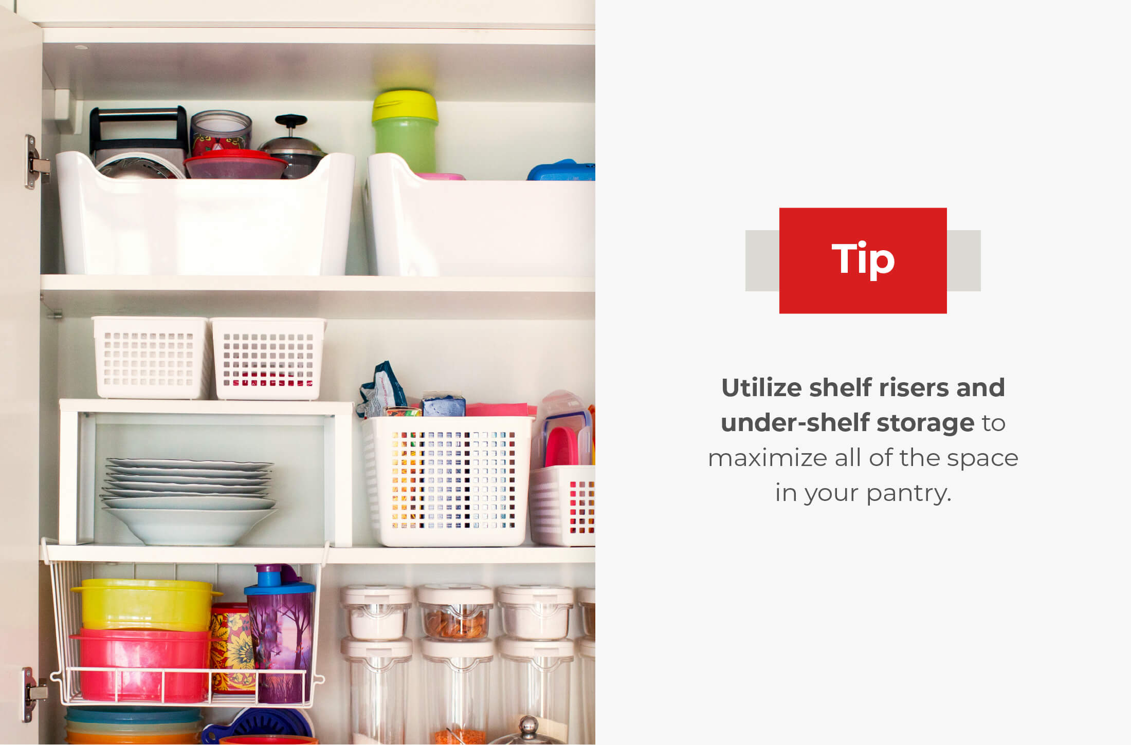 Shelf risers and under-shelf storage help you use all the possible space in your pantry.