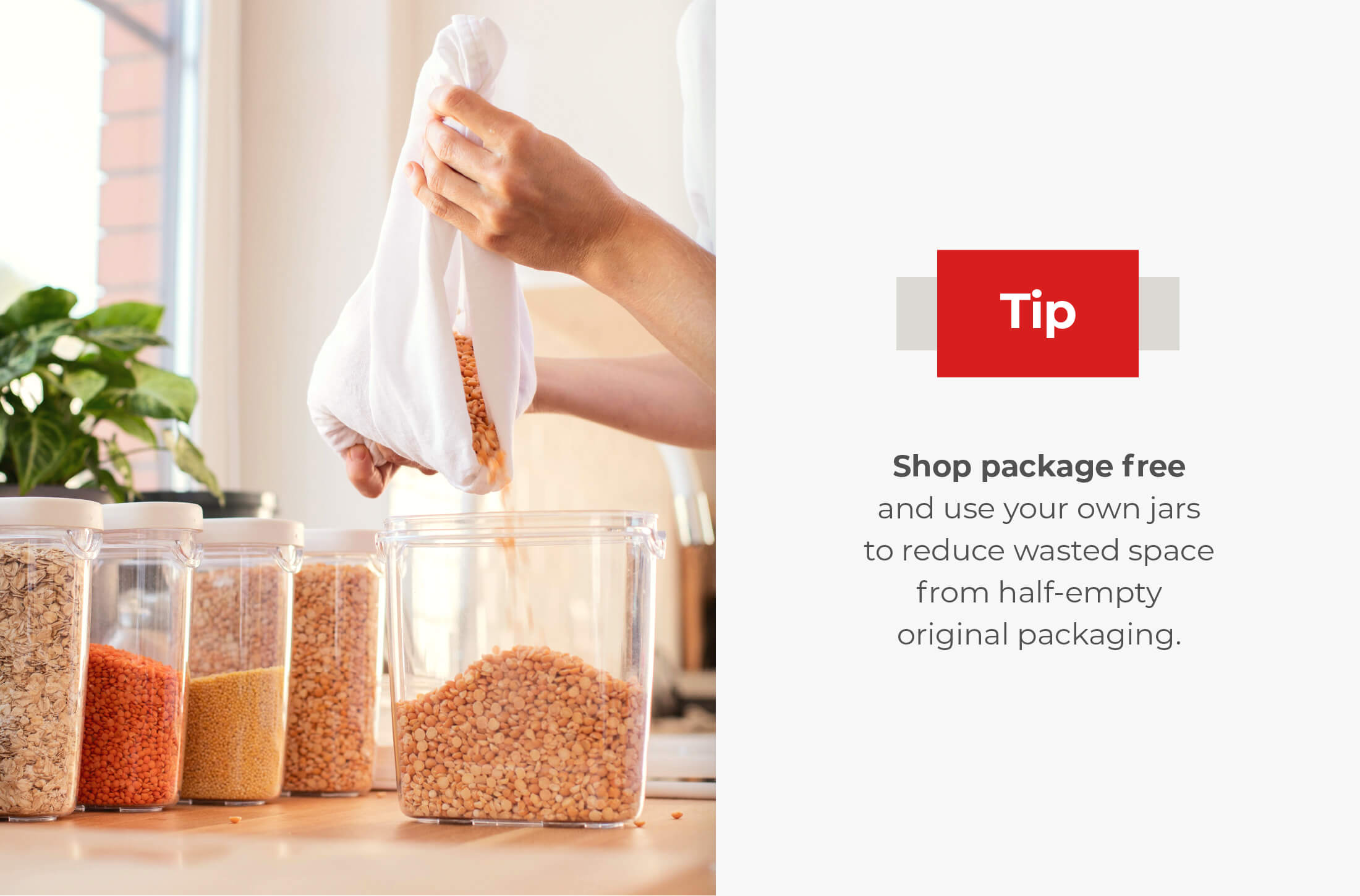Shop package free and use your own jars to reduce wasted space from half-empty original packaging.